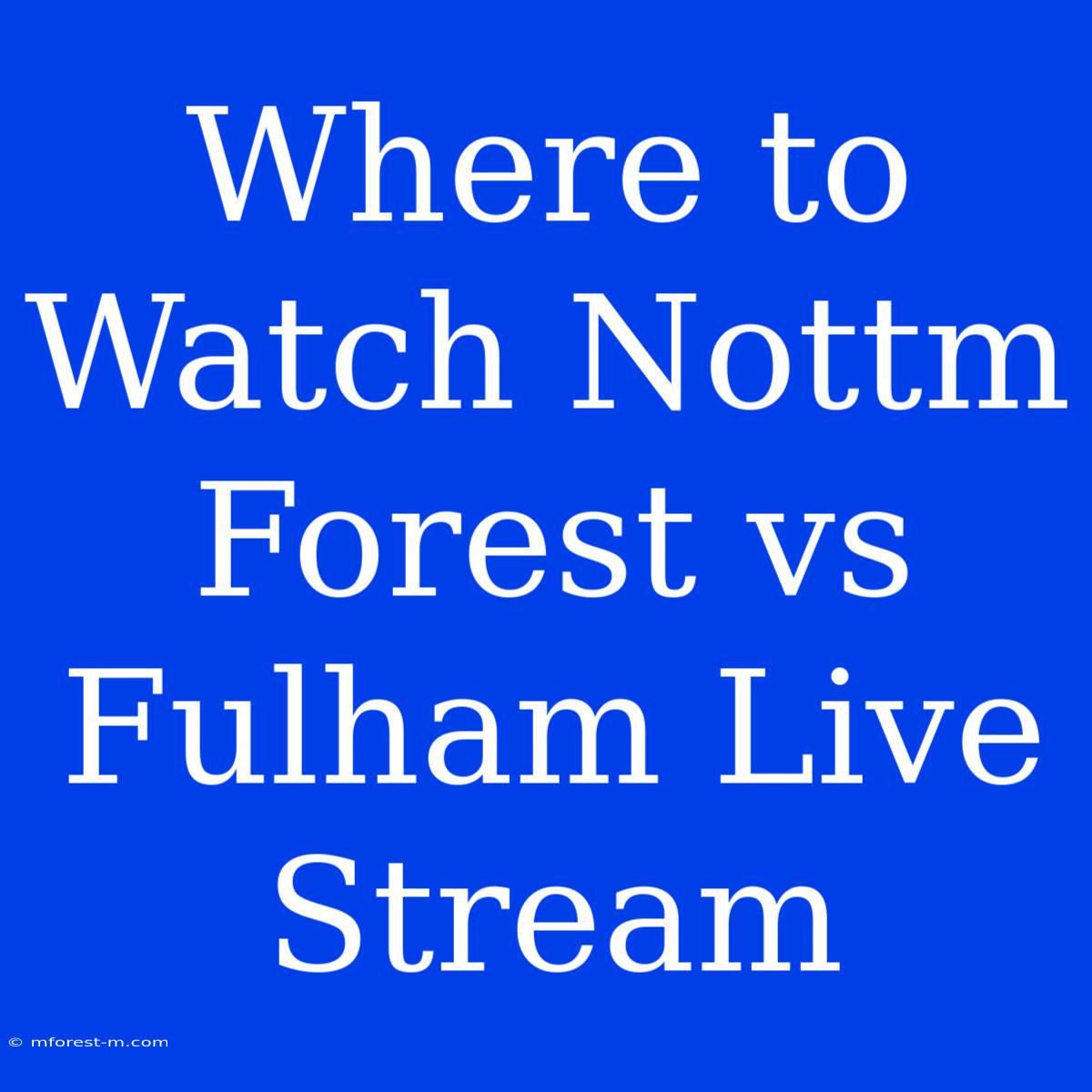 Where To Watch Nottm Forest Vs Fulham Live Stream