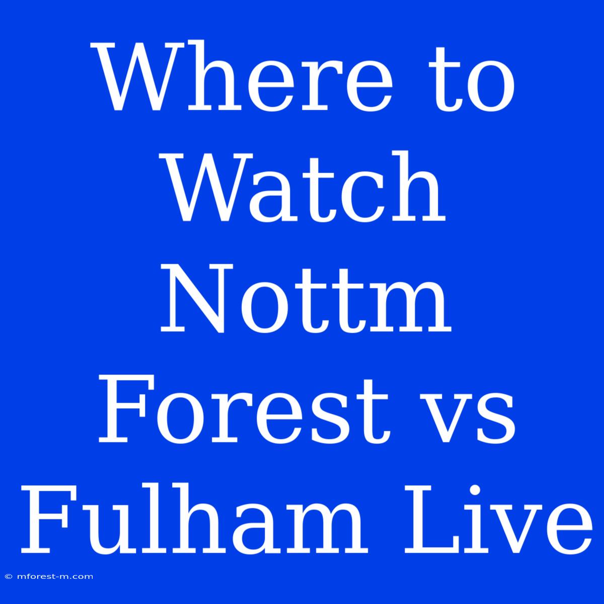 Where To Watch Nottm Forest Vs Fulham Live