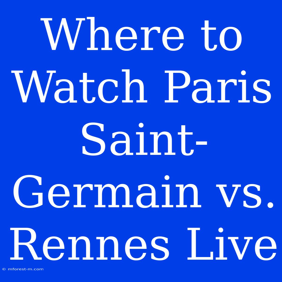 Where To Watch Paris Saint-Germain Vs. Rennes Live 