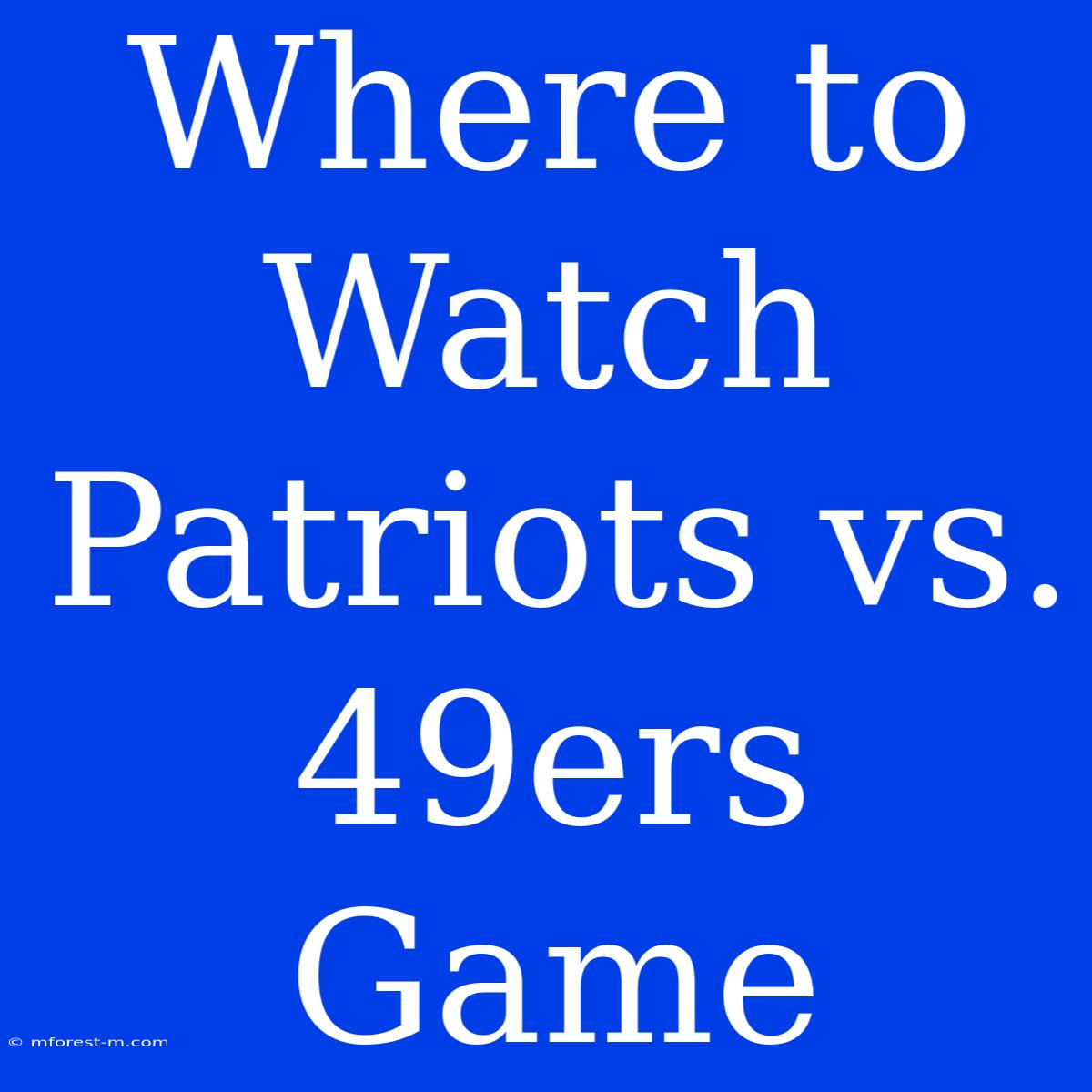 Where To Watch Patriots Vs. 49ers Game