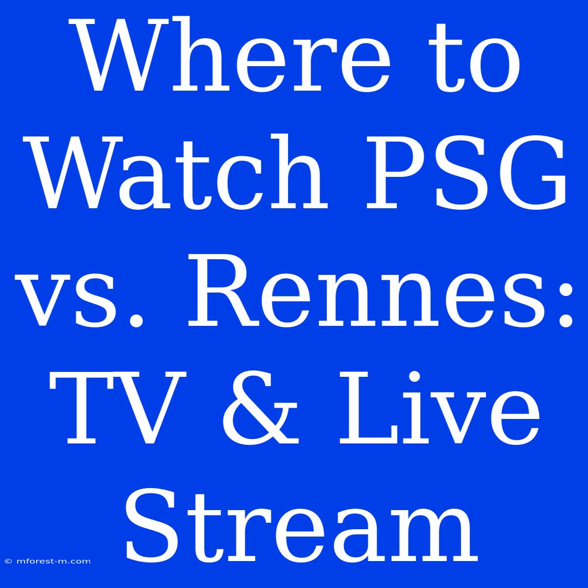 Where To Watch PSG Vs. Rennes: TV & Live Stream