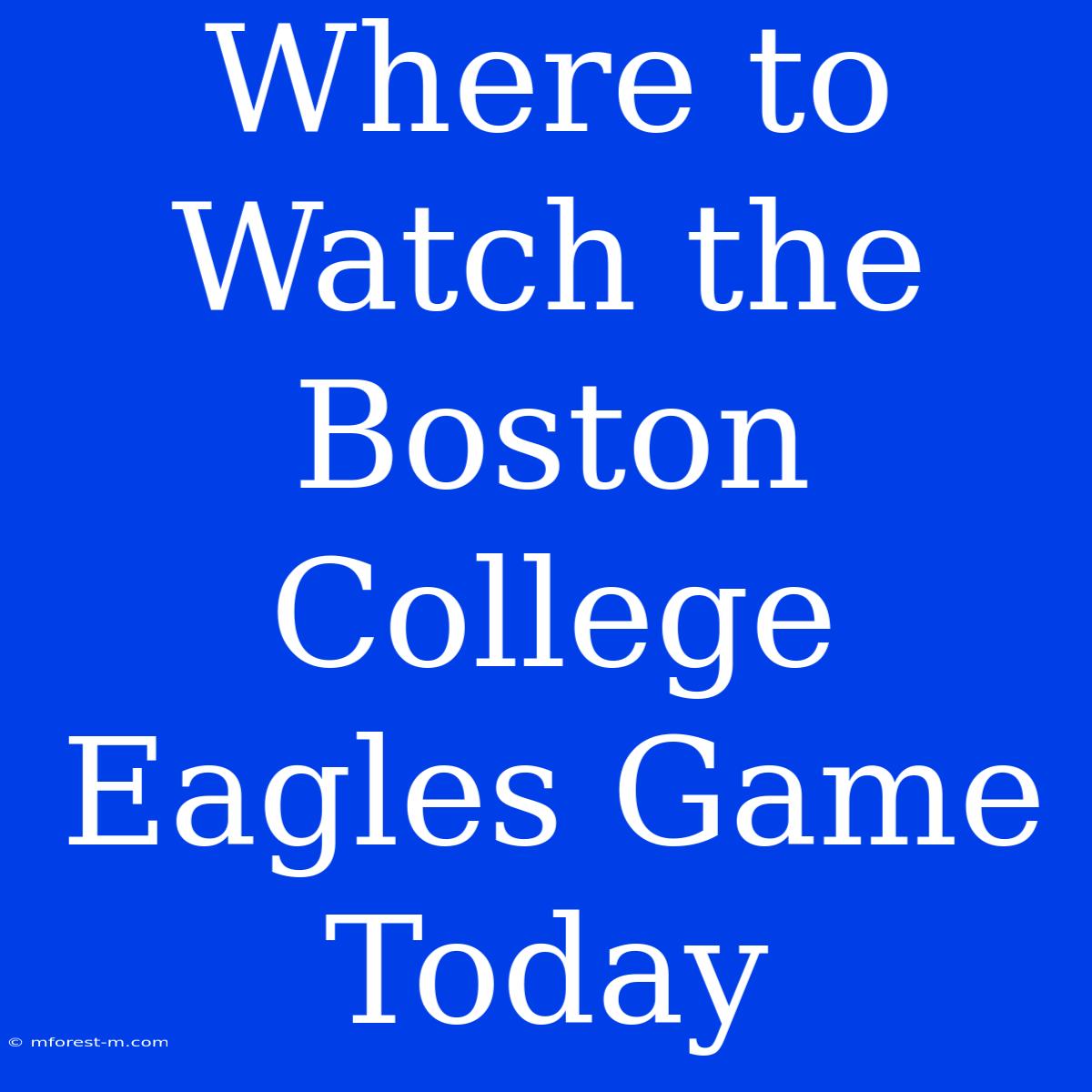 Where To Watch The Boston College Eagles Game Today 