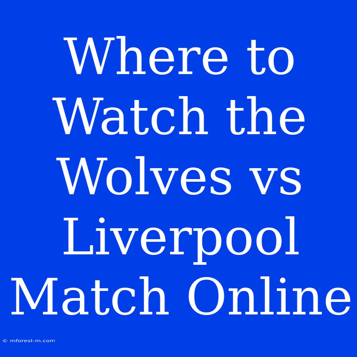 Where To Watch The Wolves Vs Liverpool Match Online