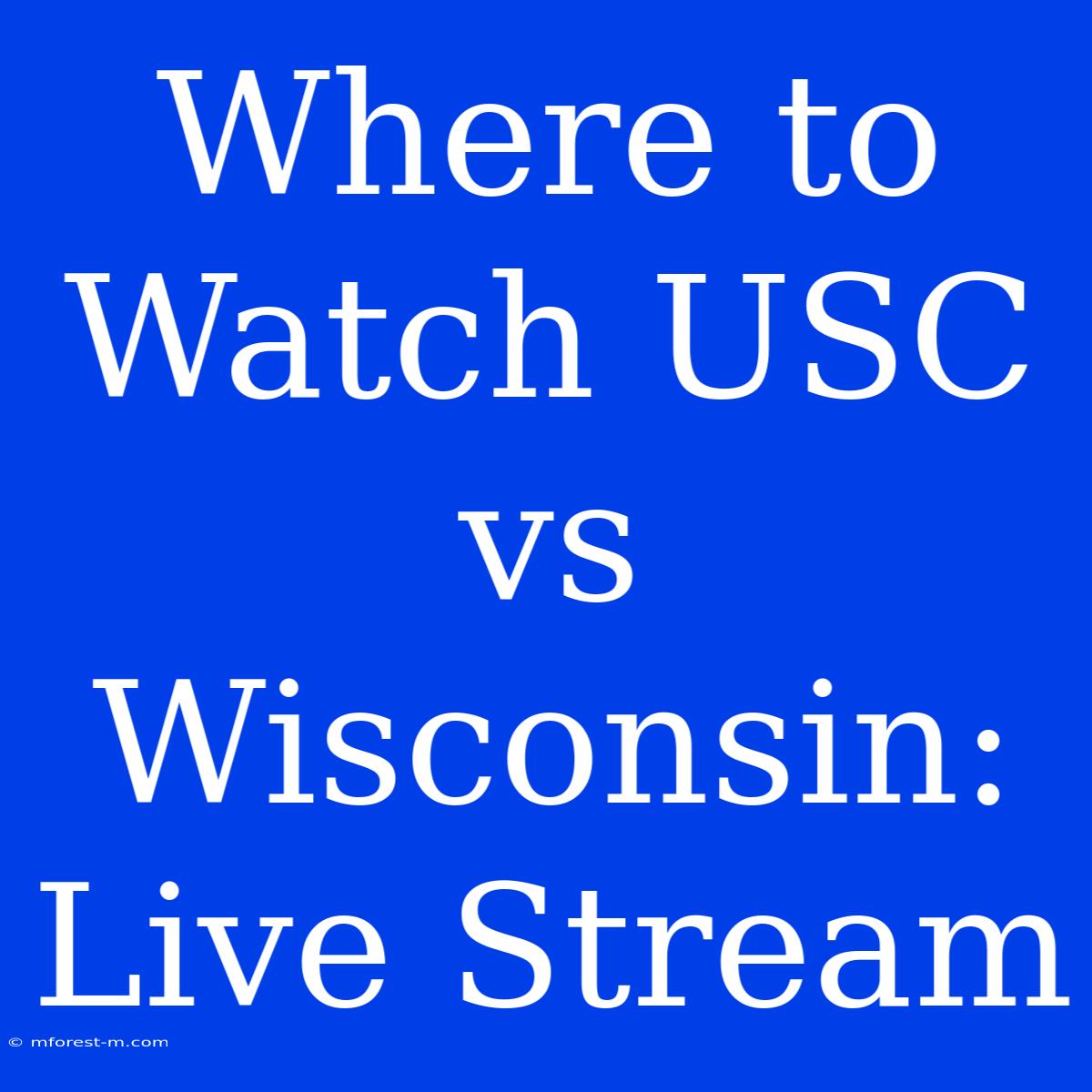 Where To Watch USC Vs Wisconsin: Live Stream