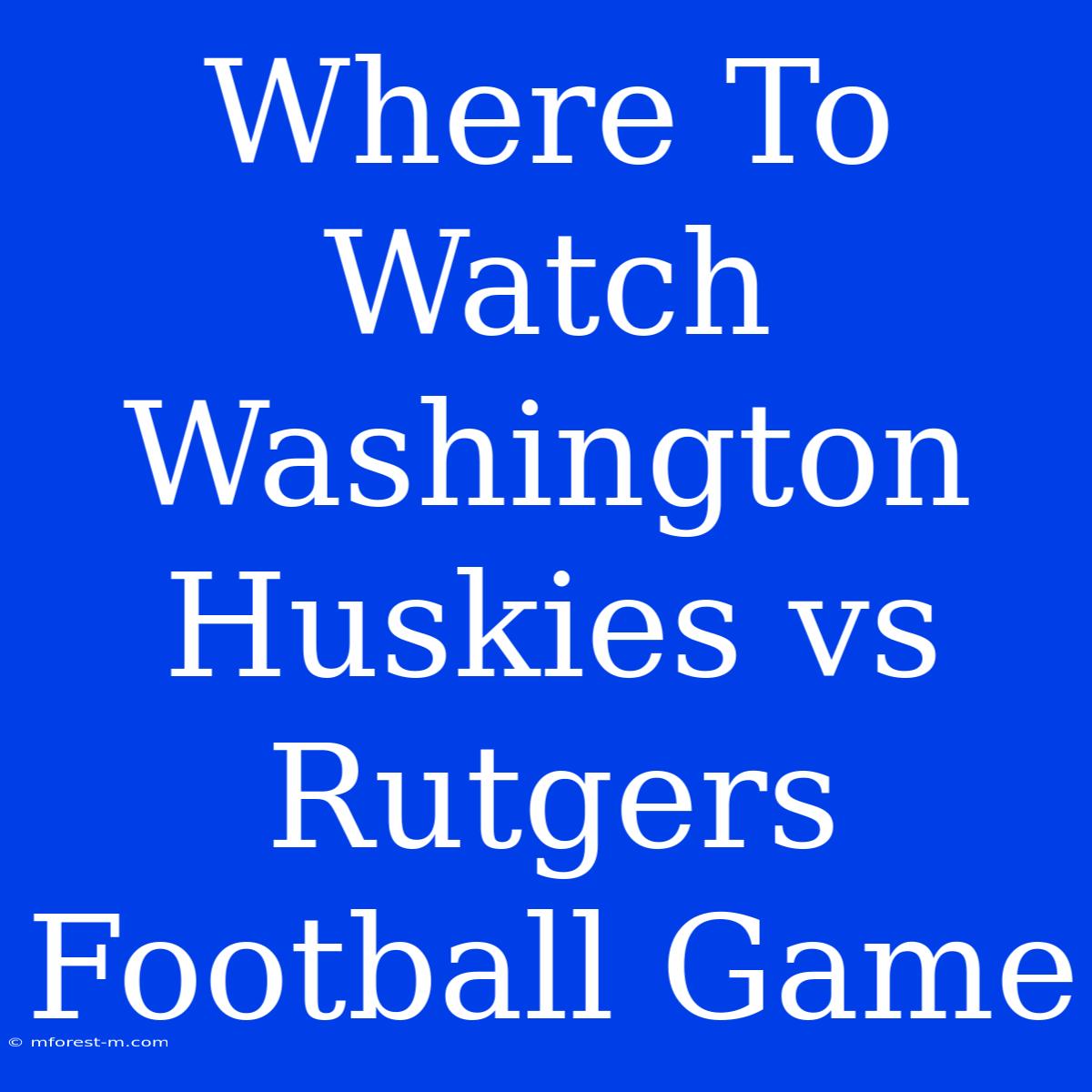 Where To Watch Washington Huskies Vs Rutgers Football Game