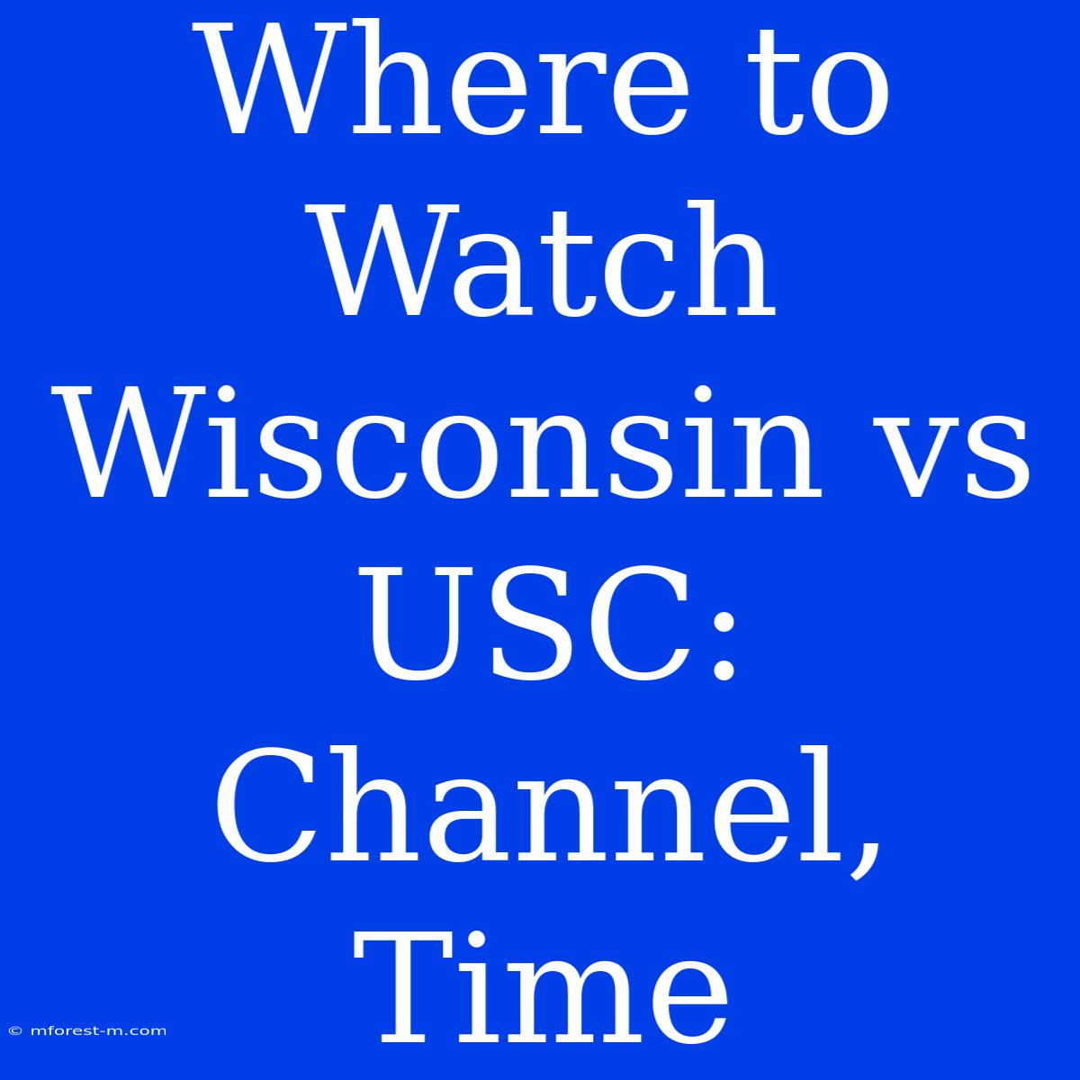 Where To Watch Wisconsin Vs USC: Channel, Time