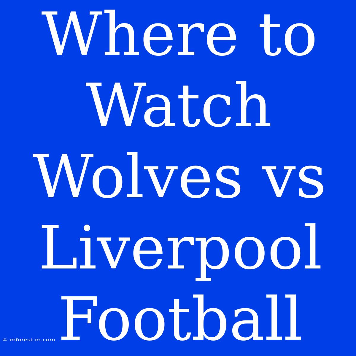 Where To Watch Wolves Vs Liverpool Football