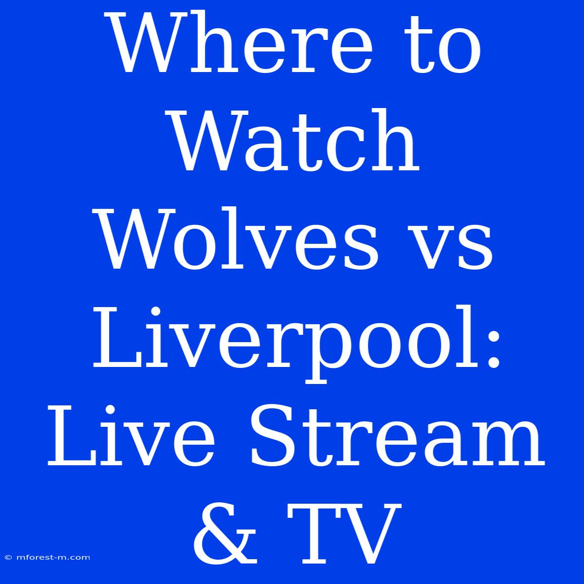 Where To Watch Wolves Vs Liverpool: Live Stream & TV