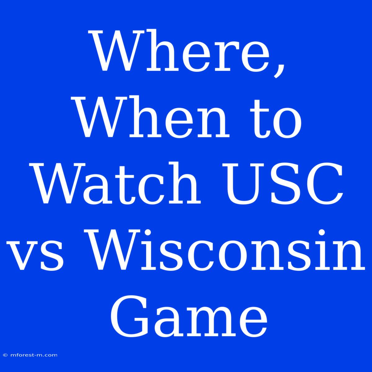 Where, When To Watch USC Vs Wisconsin Game