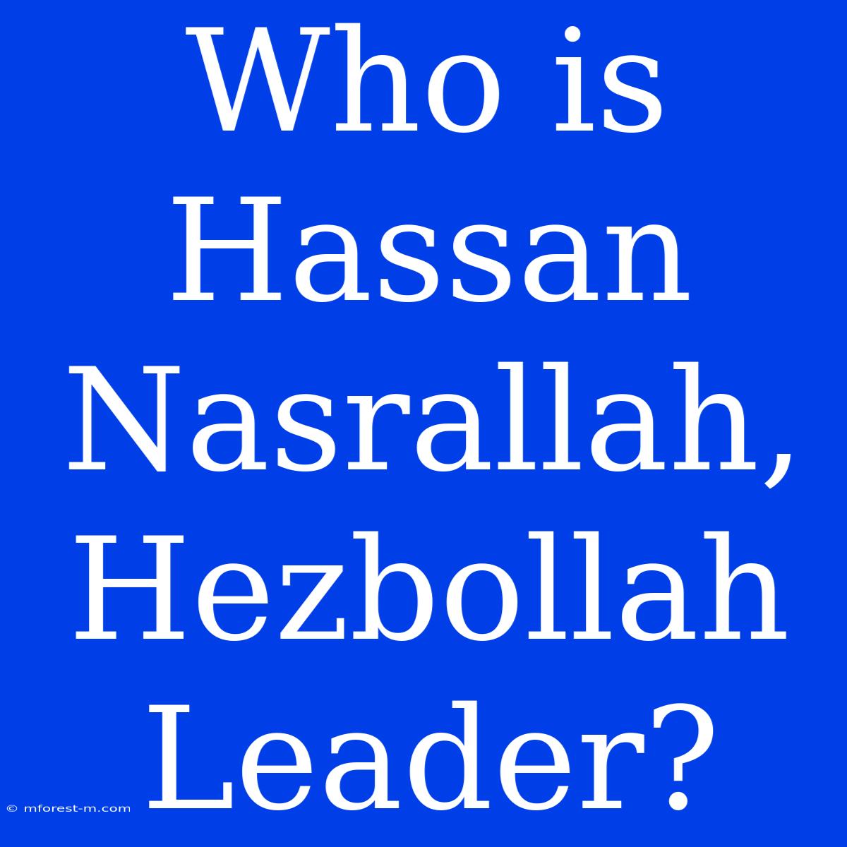 Who Is Hassan Nasrallah, Hezbollah Leader?