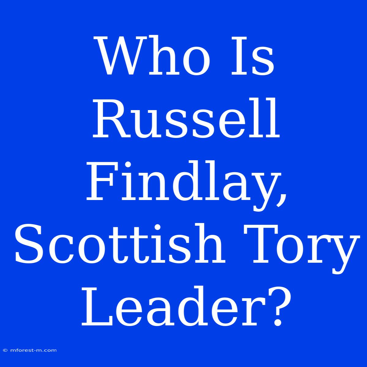 Who Is Russell Findlay, Scottish Tory Leader?