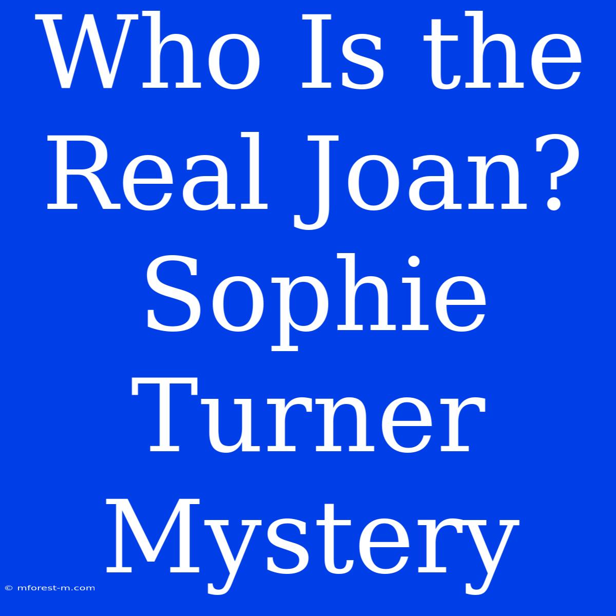 Who Is The Real Joan? Sophie Turner Mystery