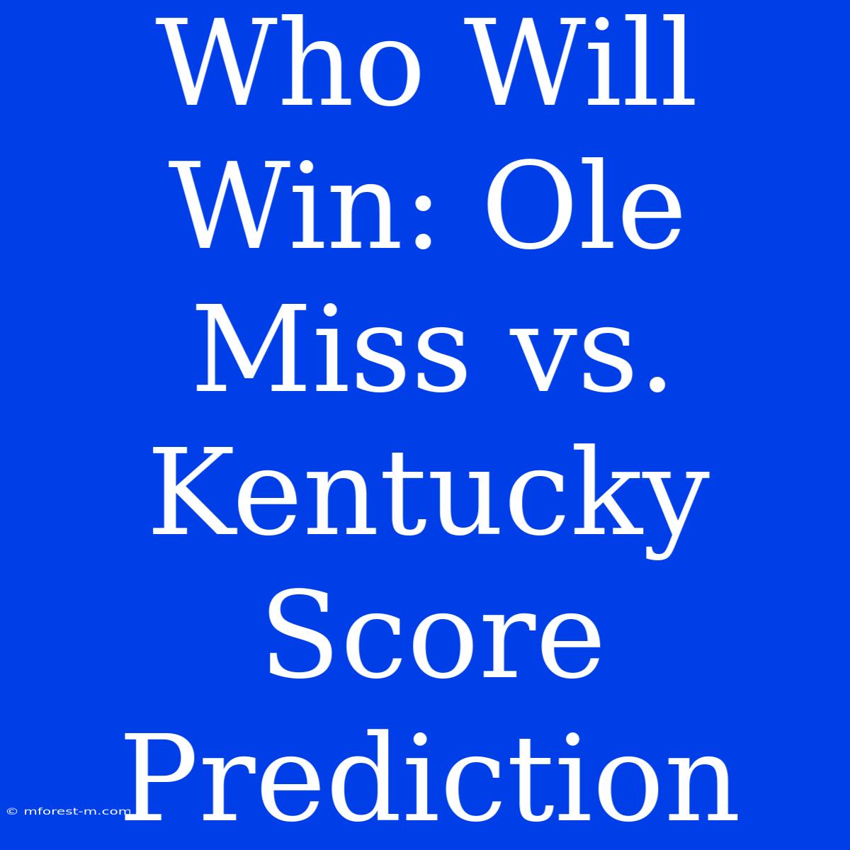 Who Will Win: Ole Miss Vs. Kentucky Score Prediction