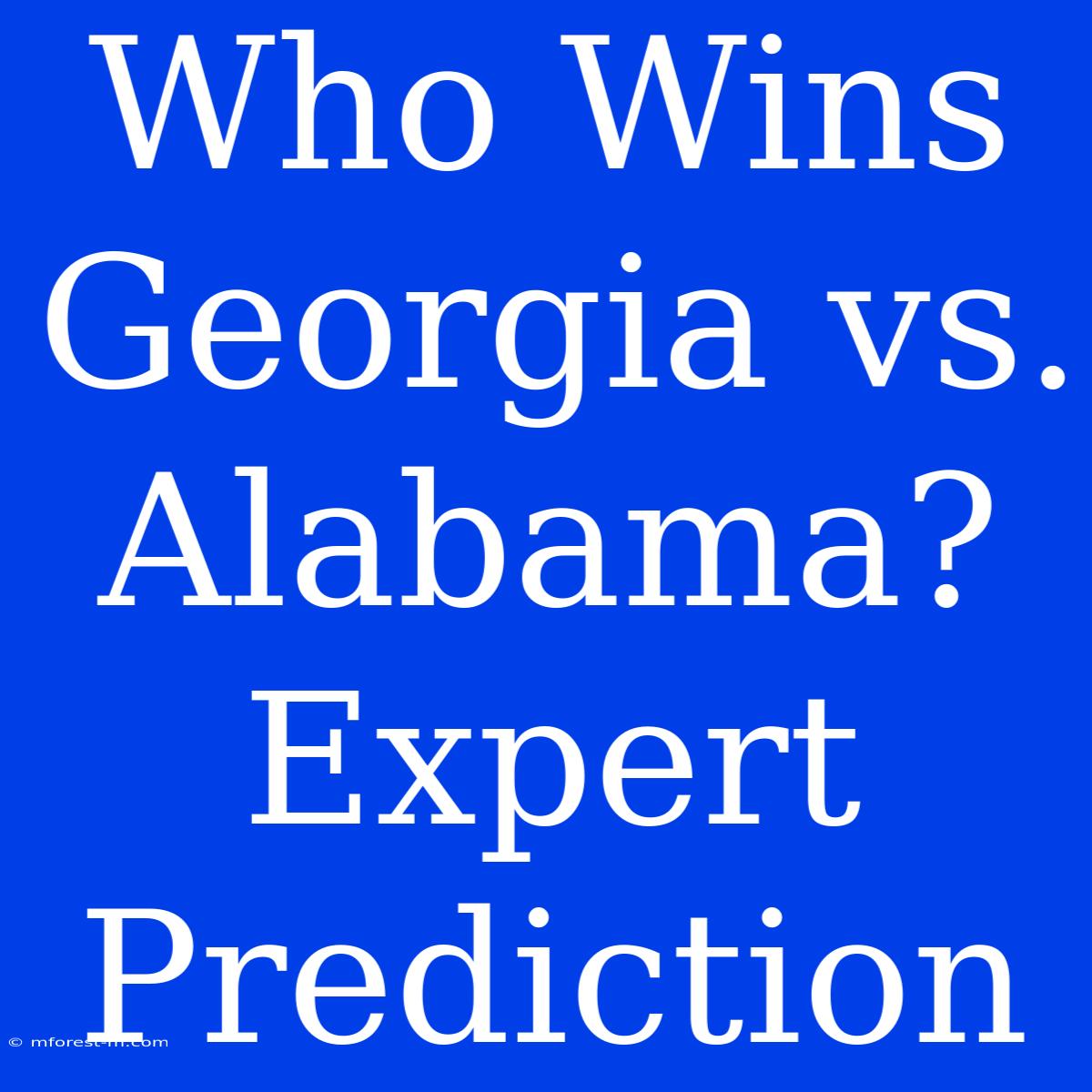 Who Wins Georgia Vs. Alabama? Expert Prediction