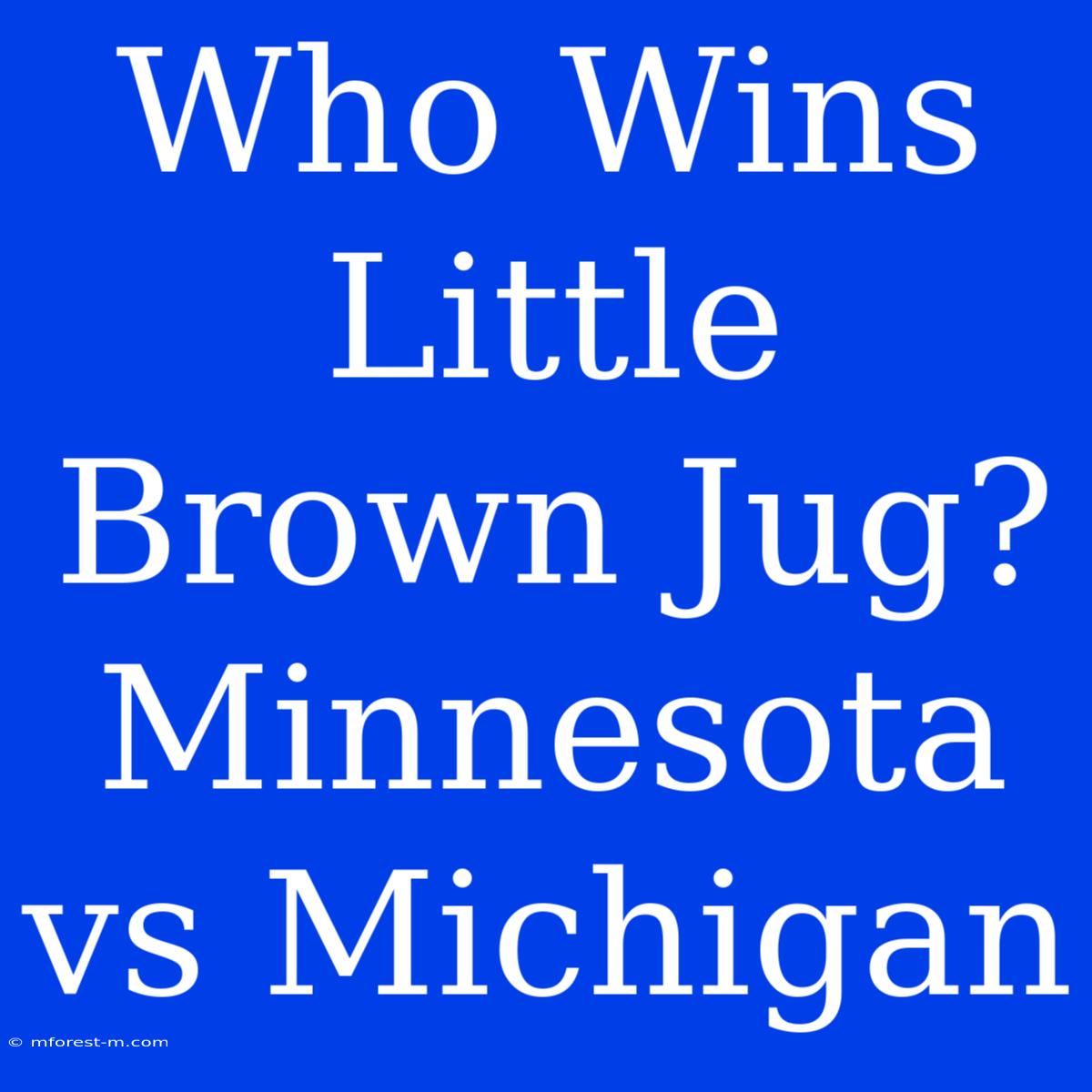 Who Wins Little Brown Jug? Minnesota Vs Michigan