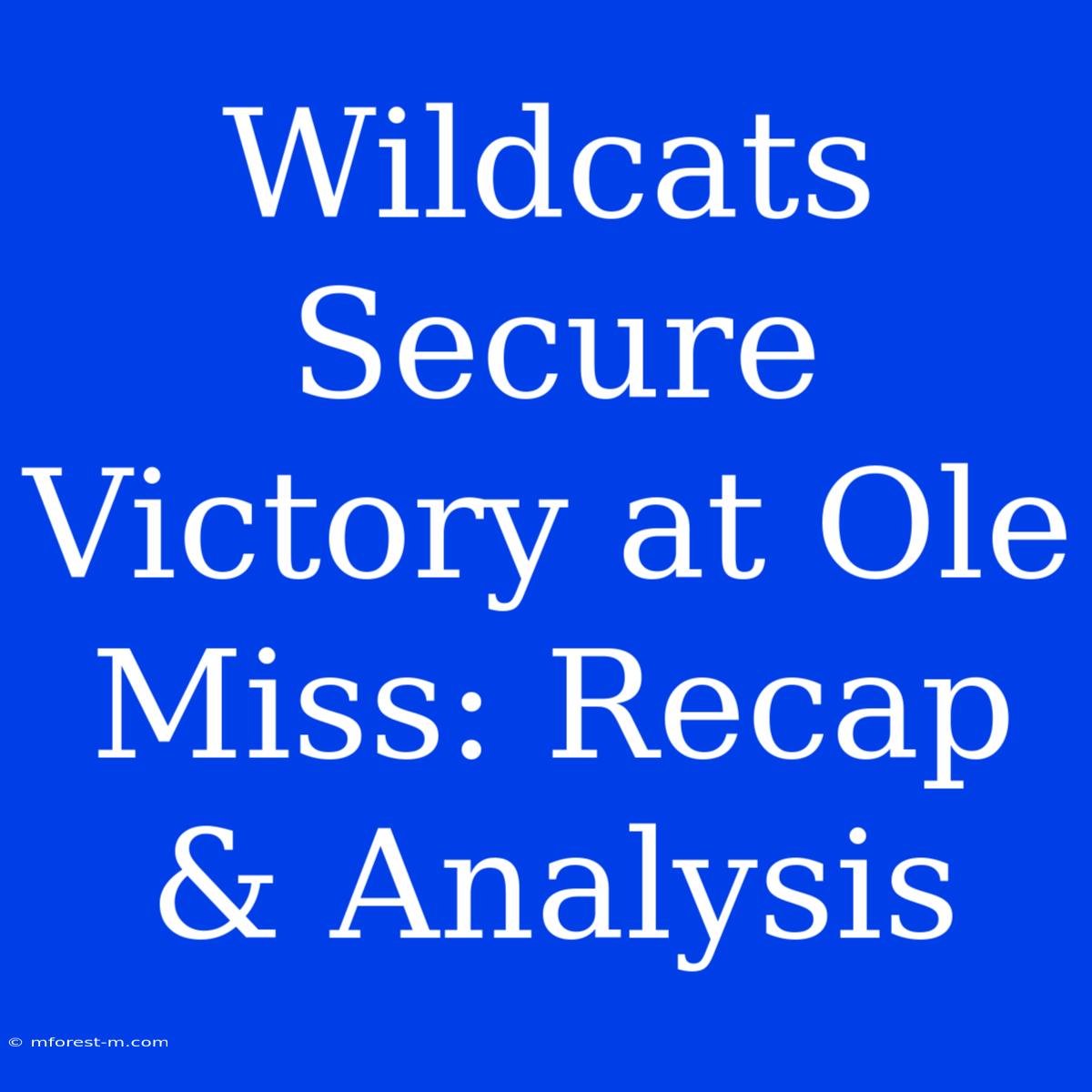 Wildcats Secure Victory At Ole Miss: Recap & Analysis