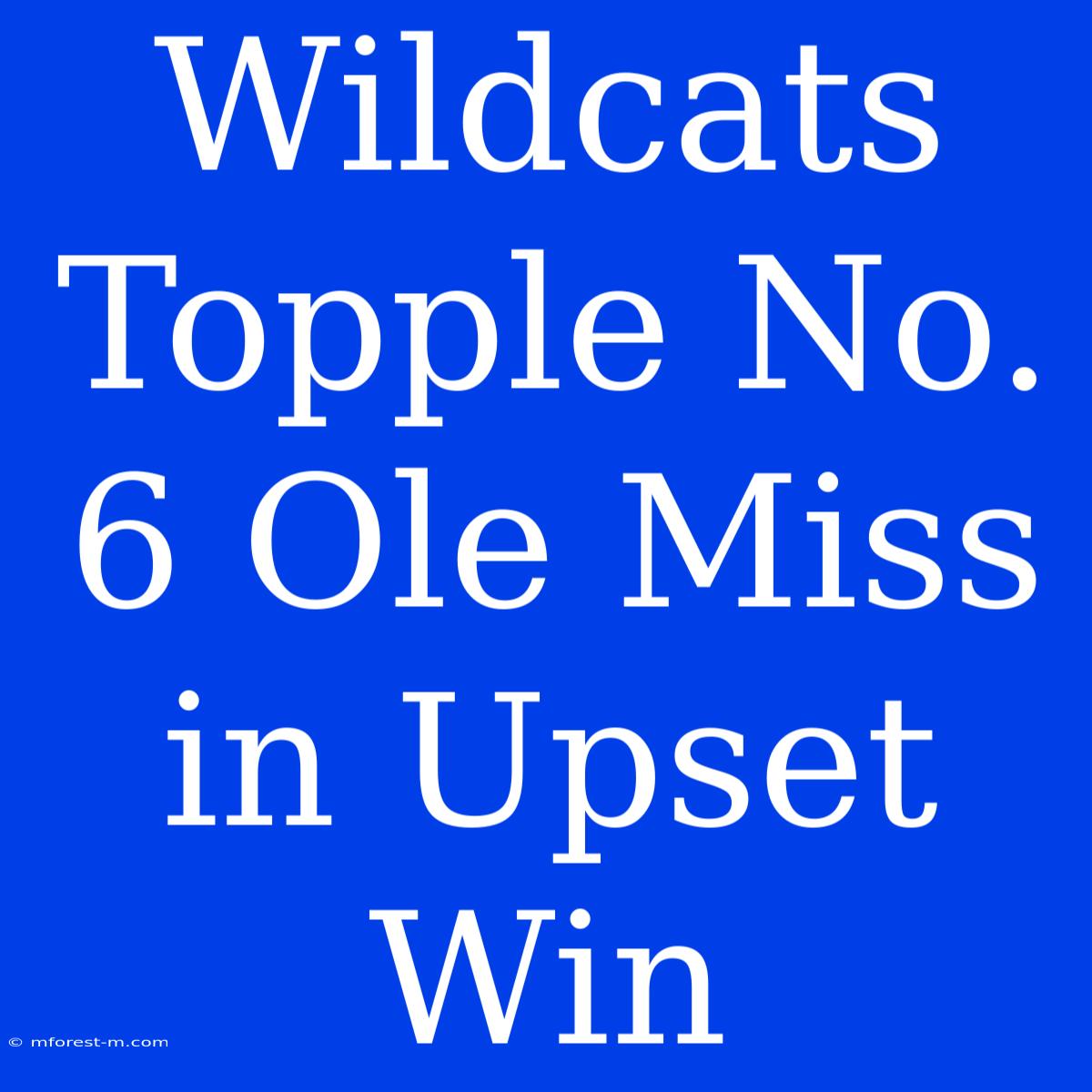 Wildcats Topple No. 6 Ole Miss In Upset Win