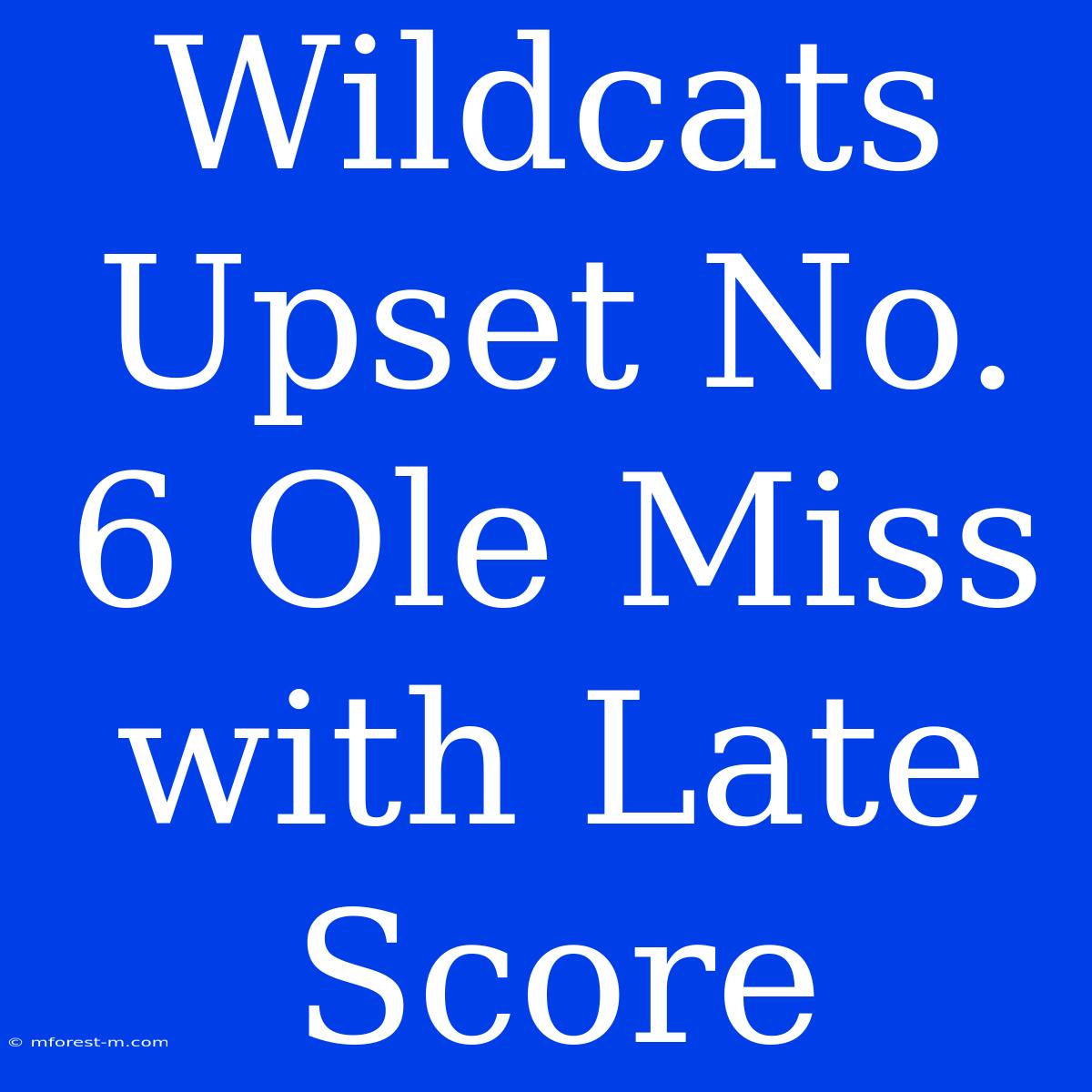 Wildcats Upset No. 6 Ole Miss With Late Score