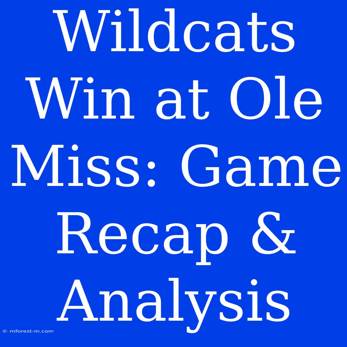 Wildcats Win At Ole Miss: Game Recap & Analysis