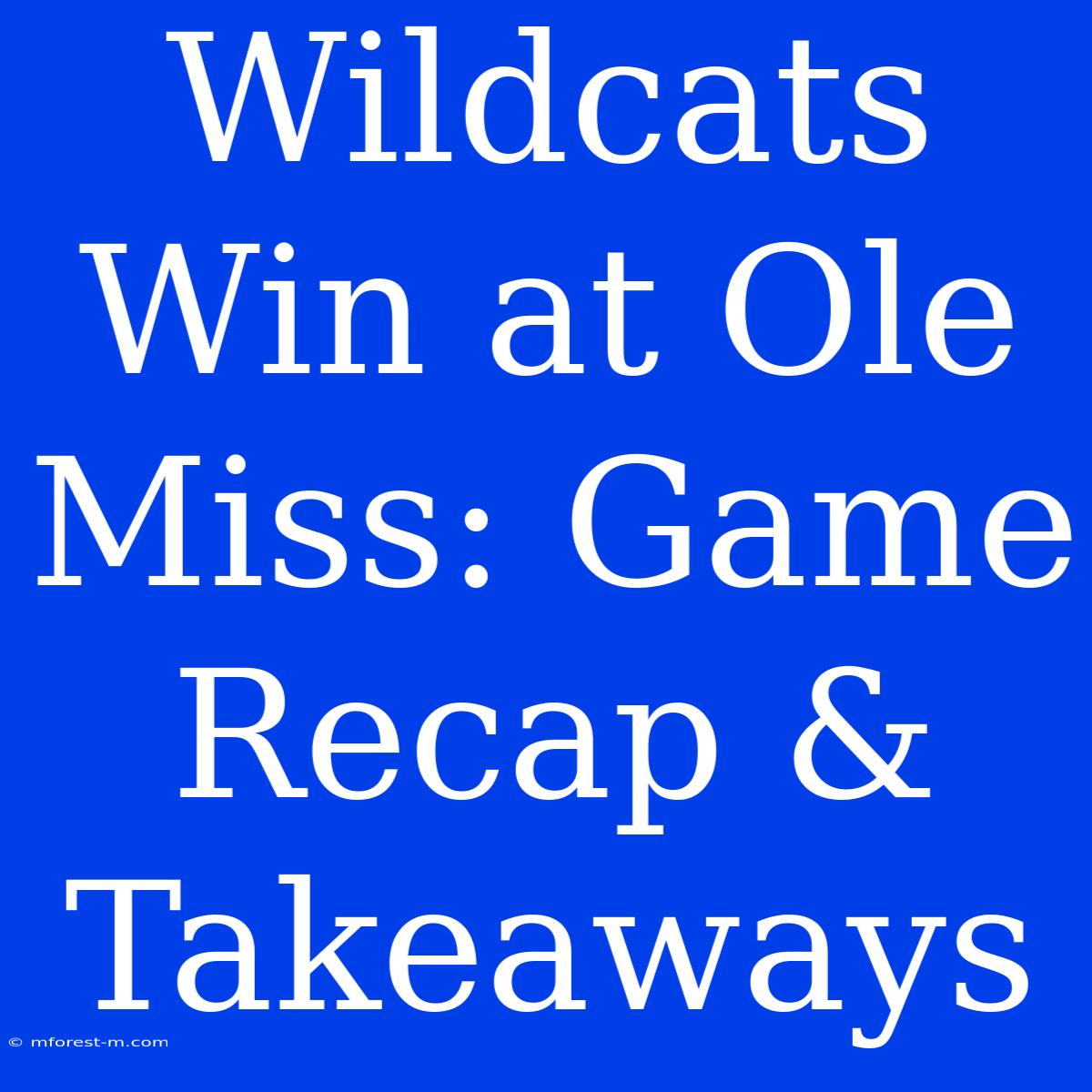 Wildcats Win At Ole Miss: Game Recap & Takeaways