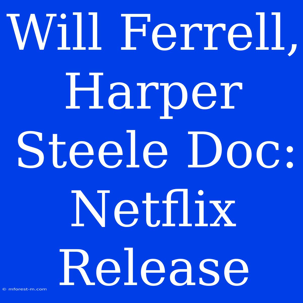 Will Ferrell, Harper Steele Doc: Netflix Release