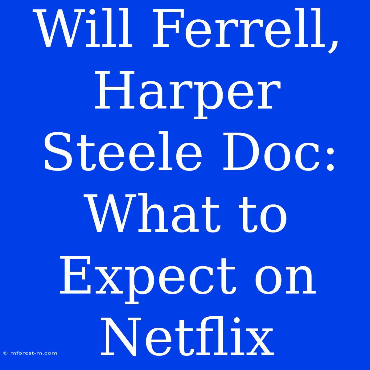 Will Ferrell, Harper Steele Doc: What To Expect On Netflix 