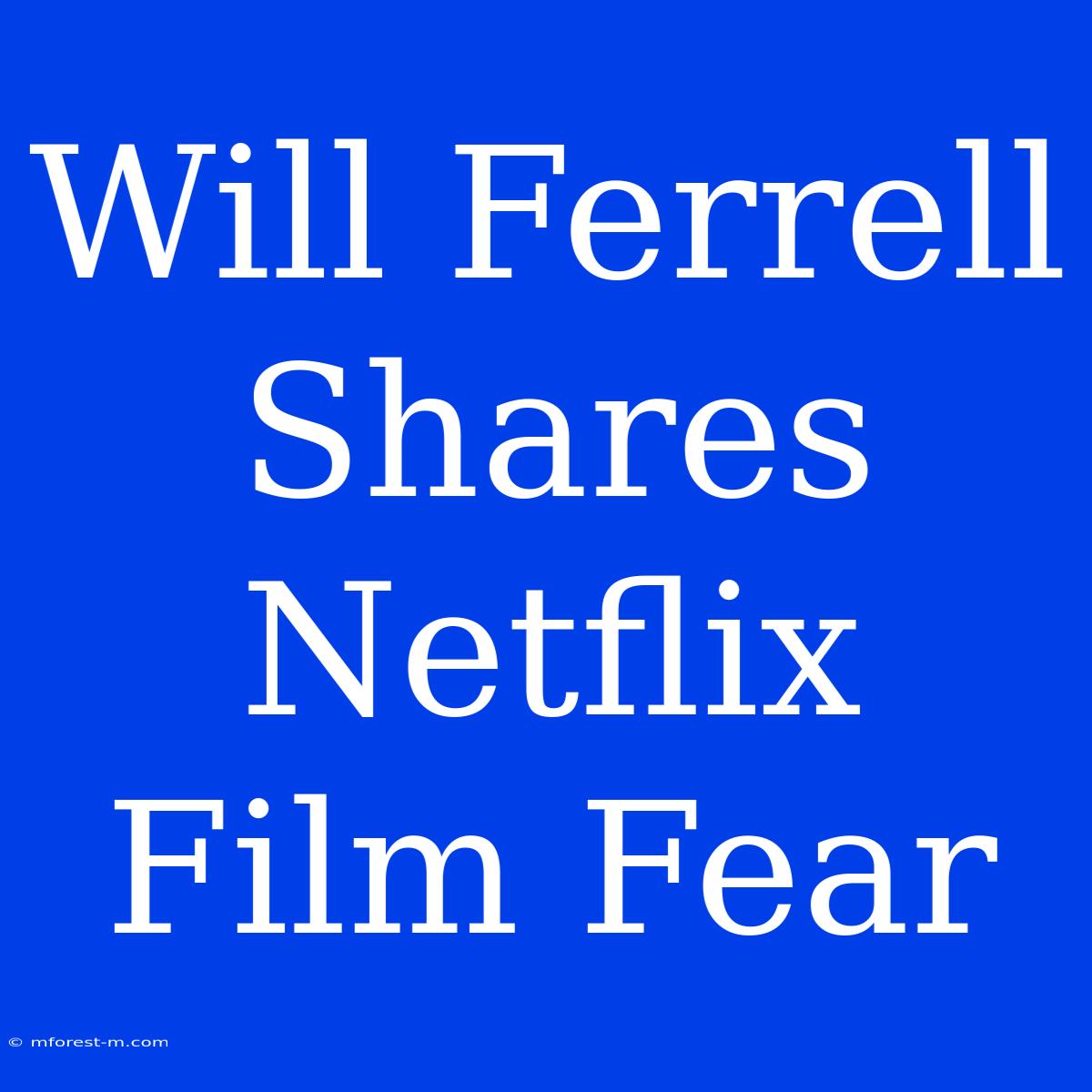 Will Ferrell Shares Netflix Film Fear