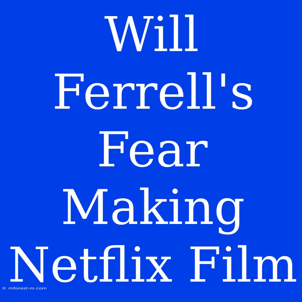 Will Ferrell's Fear Making Netflix Film