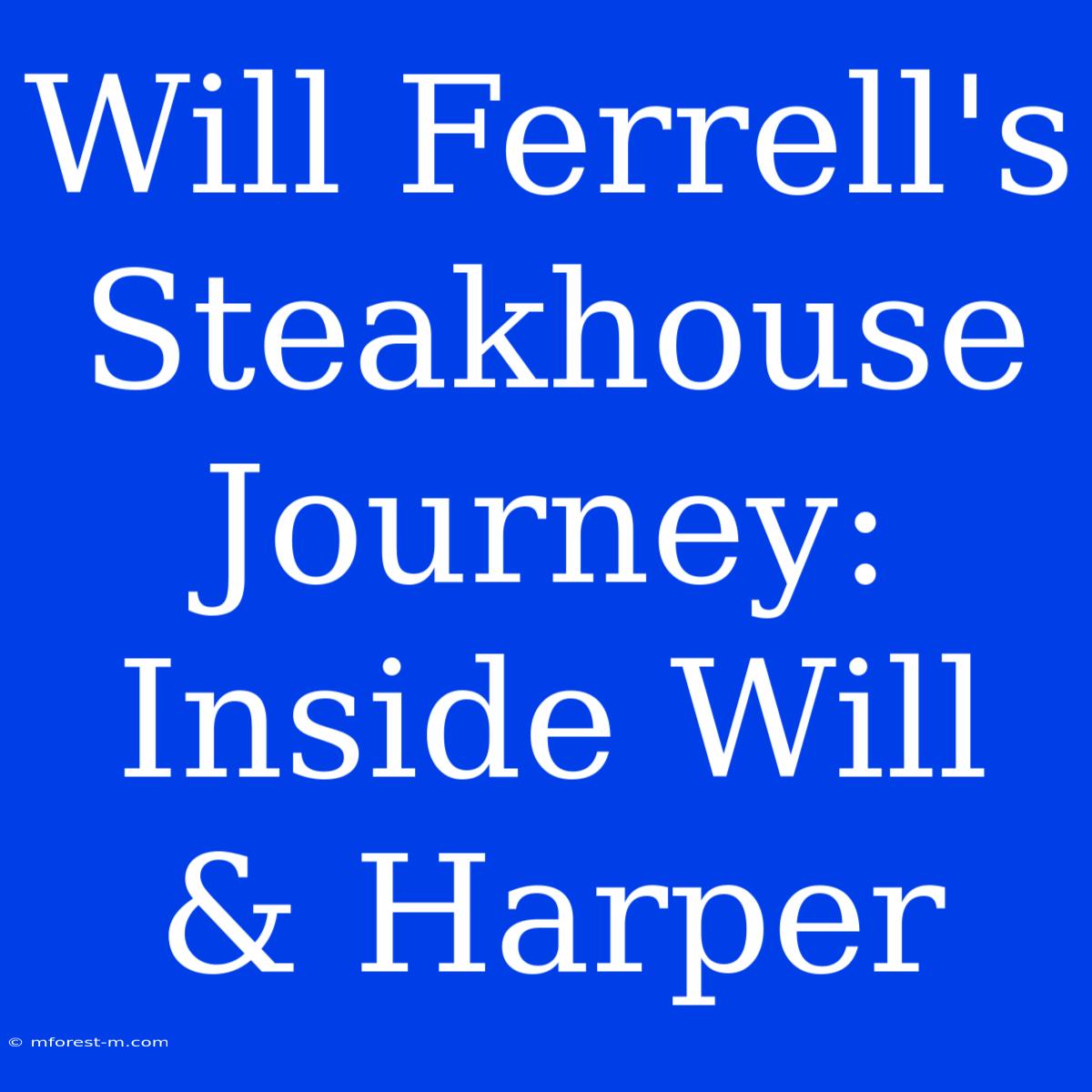 Will Ferrell's Steakhouse Journey: Inside Will & Harper