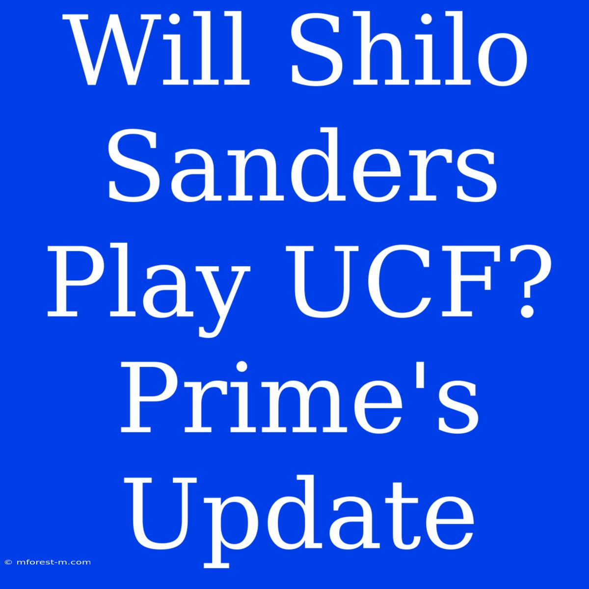 Will Shilo Sanders Play UCF? Prime's Update