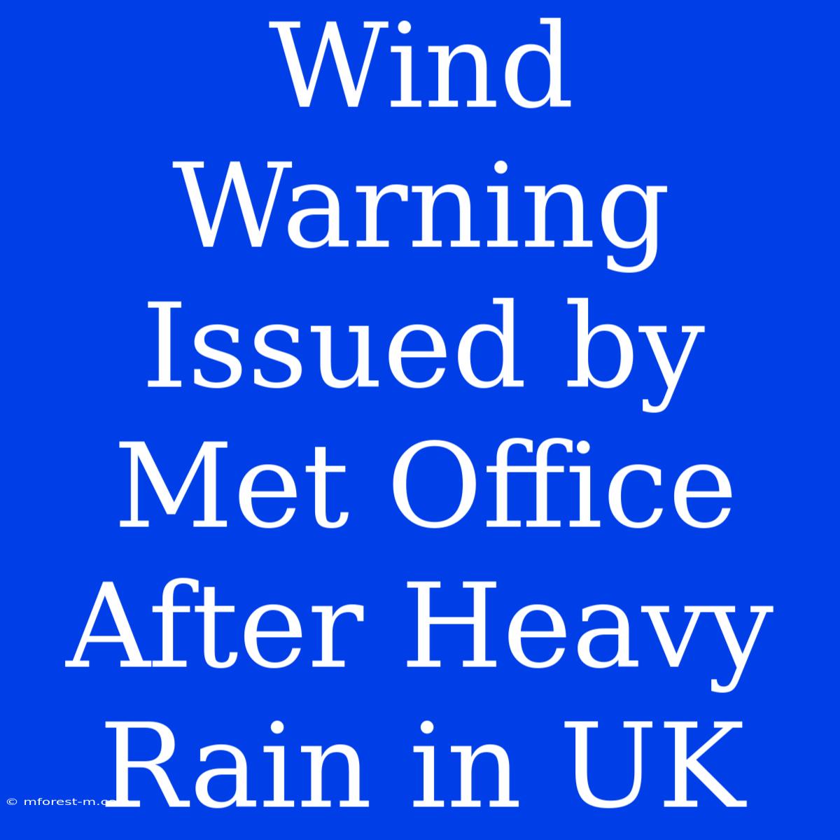 Wind Warning Issued By Met Office After Heavy Rain In UK