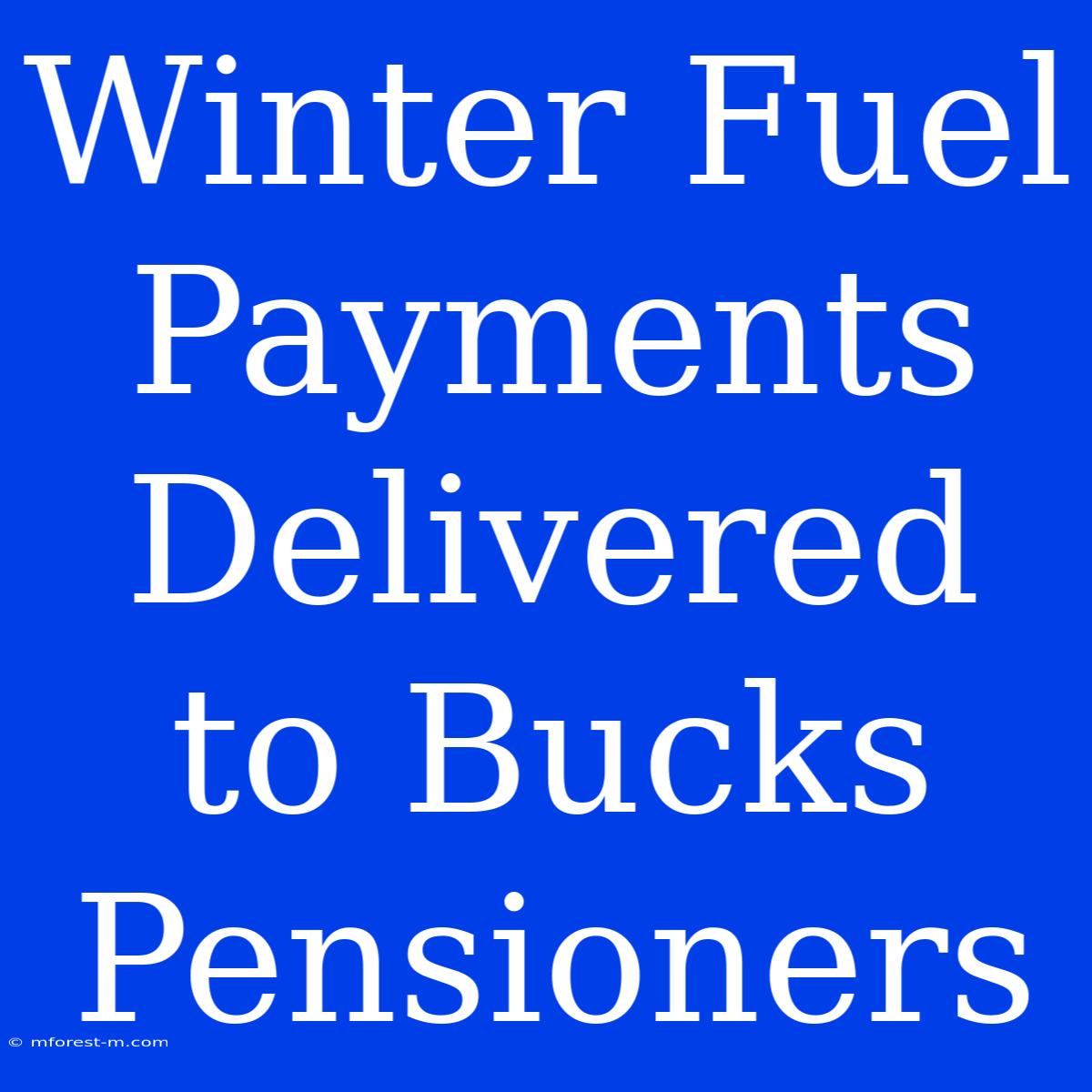 Winter Fuel Payments Delivered To Bucks Pensioners