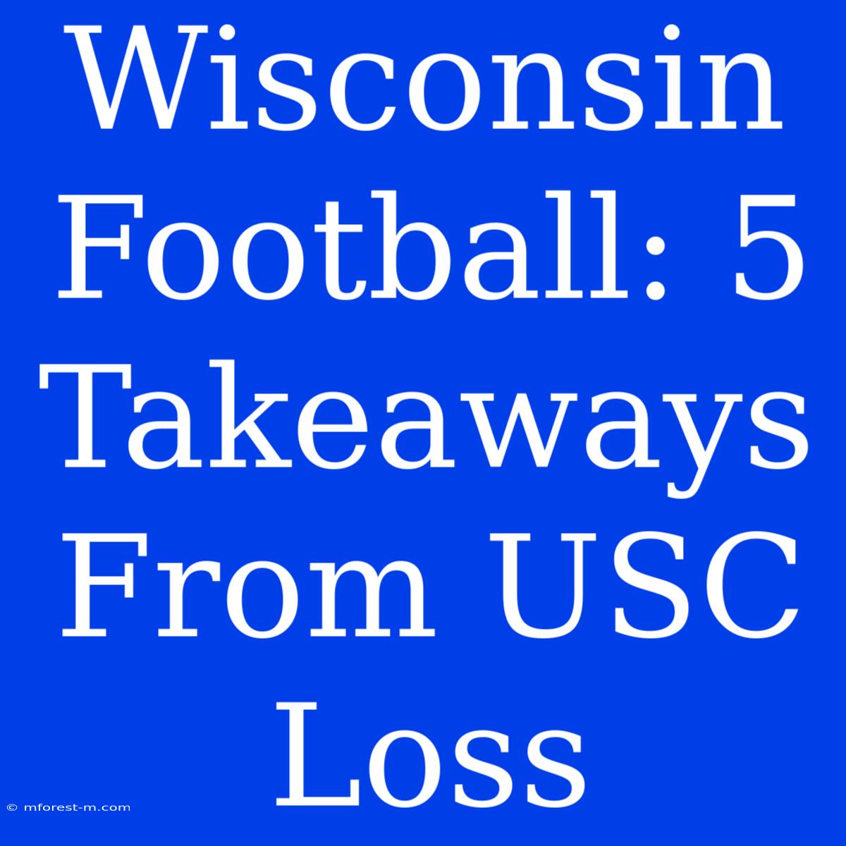 Wisconsin Football: 5 Takeaways From USC Loss