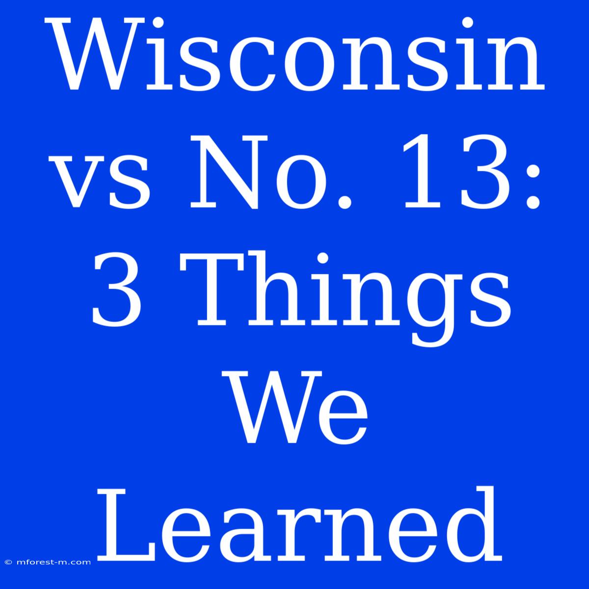 Wisconsin Vs No. 13: 3 Things We Learned