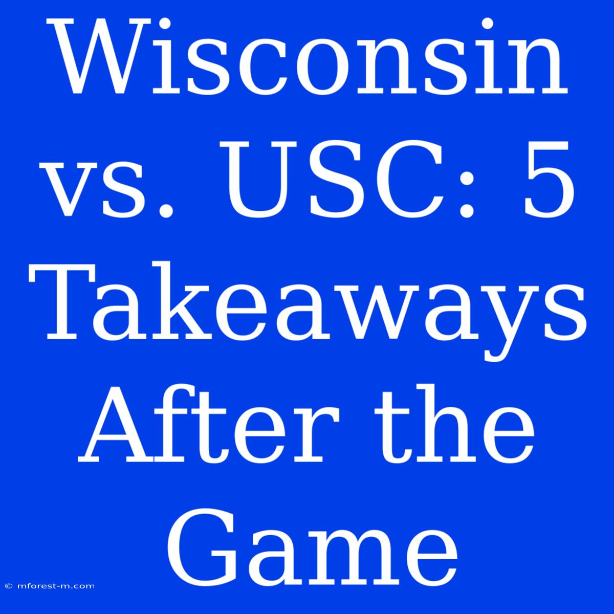 Wisconsin Vs. USC: 5 Takeaways After The Game