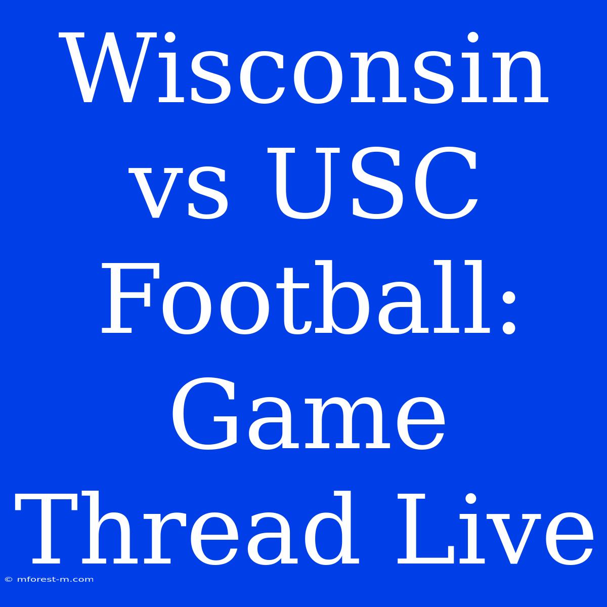 Wisconsin Vs USC Football: Game Thread Live