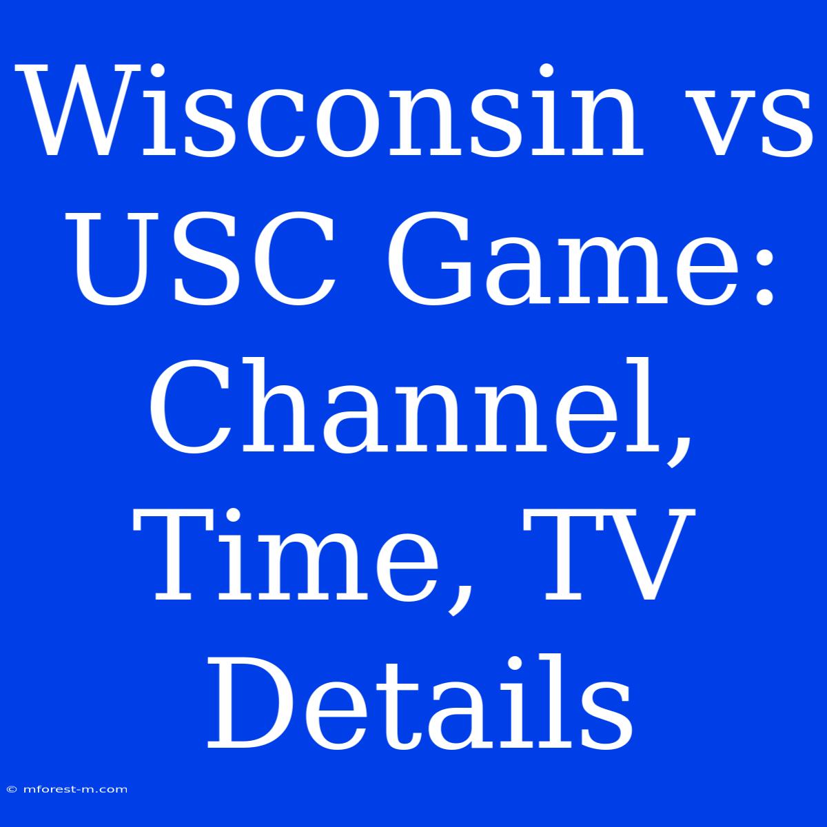 Wisconsin Vs USC Game: Channel, Time, TV Details