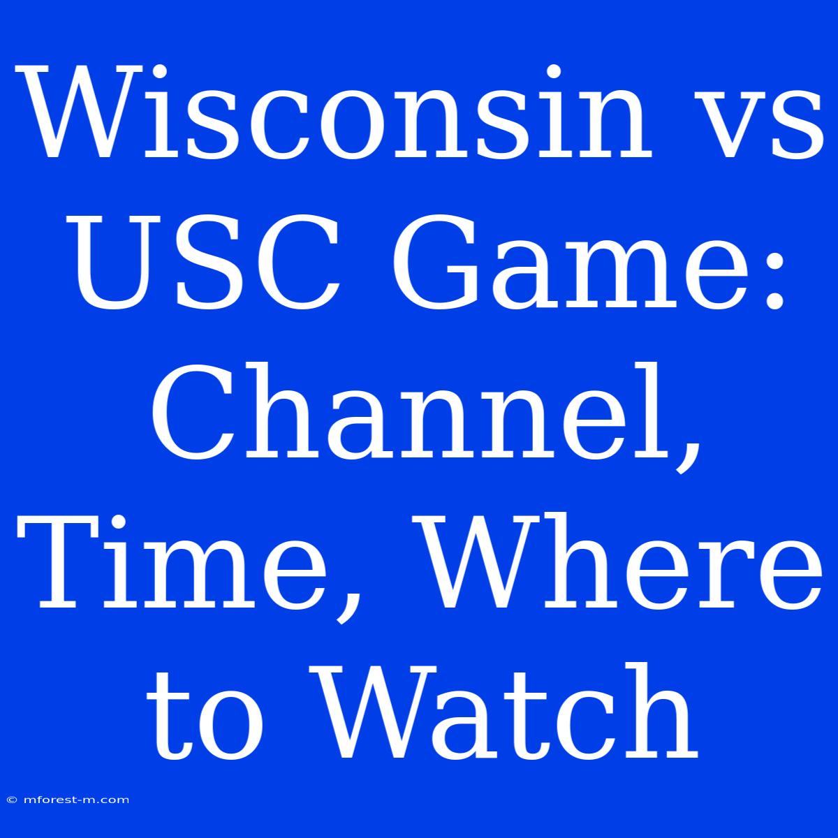 Wisconsin Vs USC Game: Channel, Time, Where To Watch