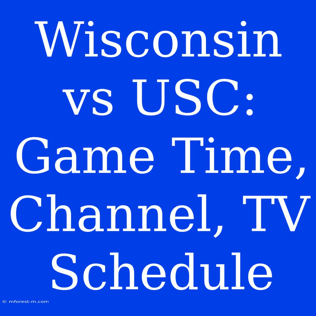 Wisconsin Vs USC: Game Time, Channel, TV Schedule