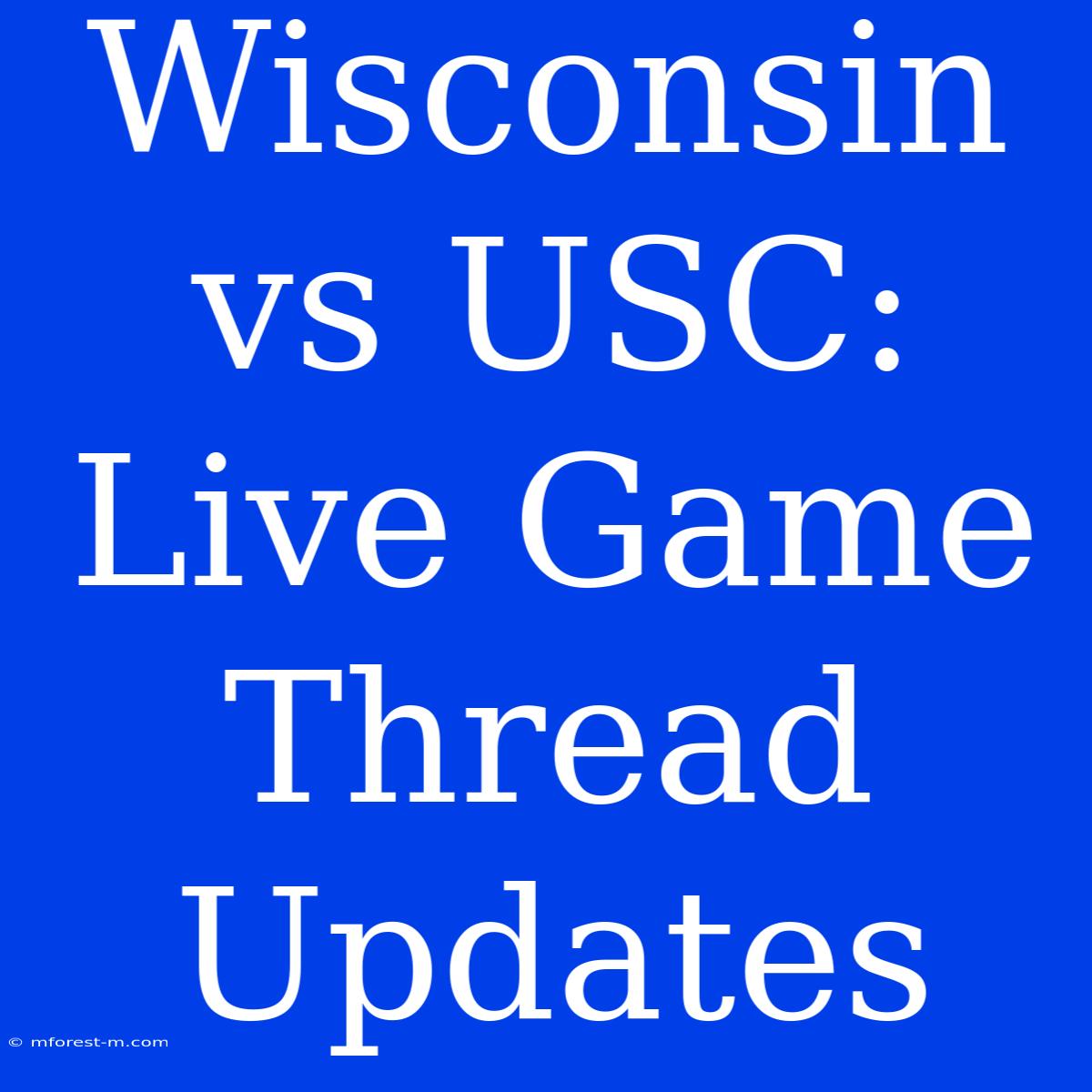 Wisconsin Vs USC: Live Game Thread Updates