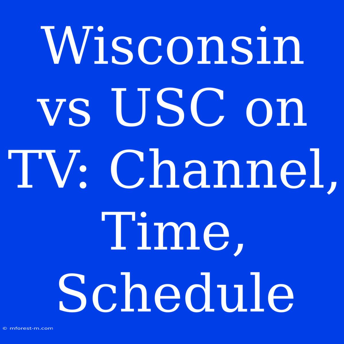 Wisconsin Vs USC On TV: Channel, Time, Schedule 