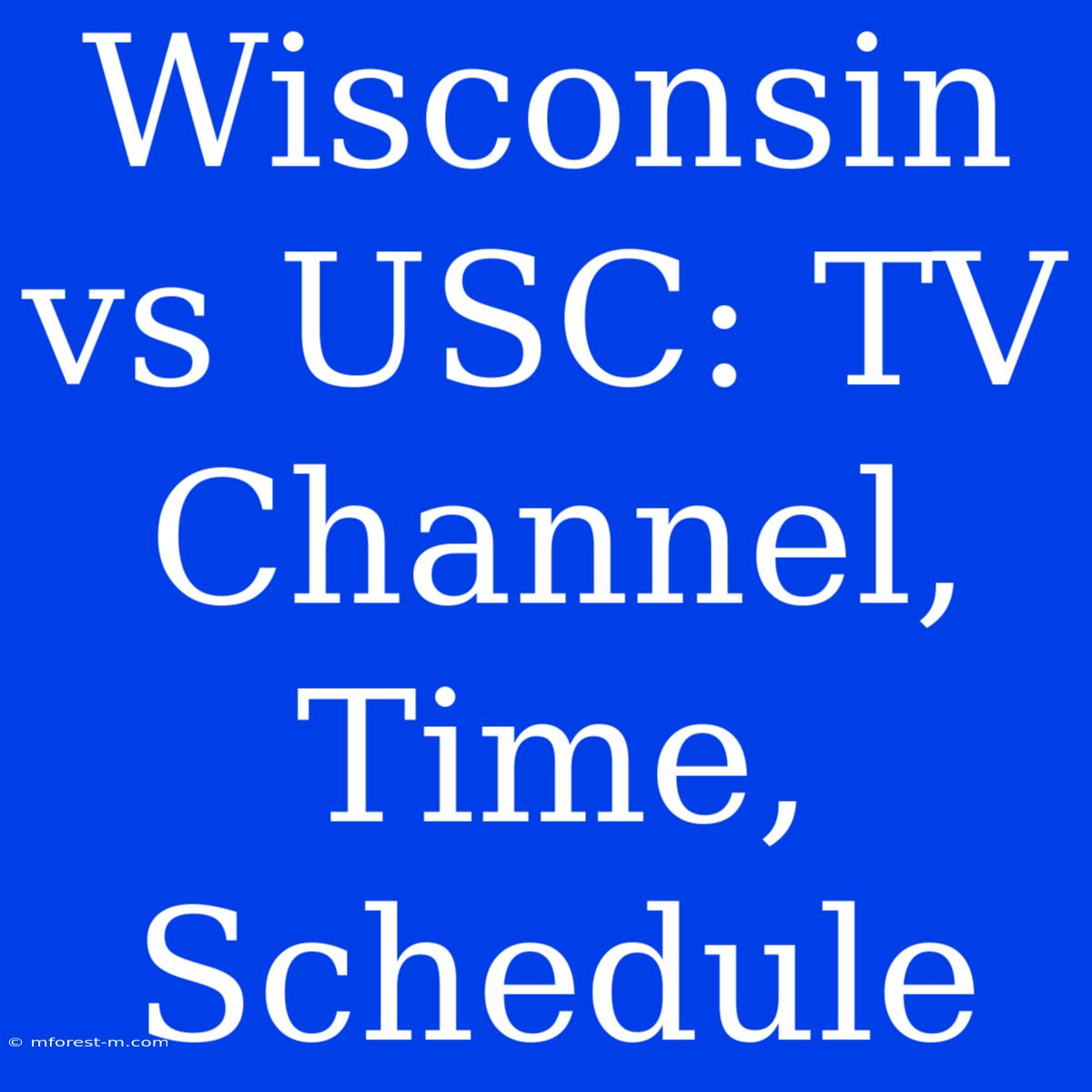 Wisconsin Vs USC: TV Channel, Time, Schedule