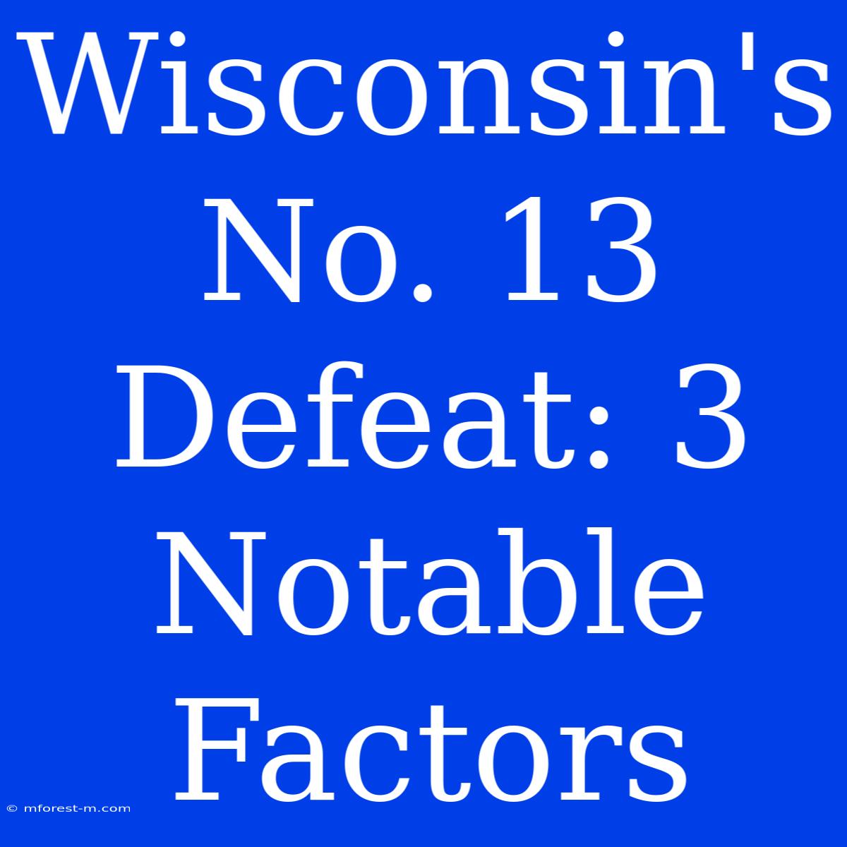 Wisconsin's No. 13 Defeat: 3 Notable Factors