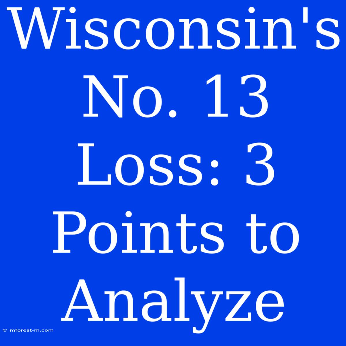 Wisconsin's No. 13 Loss: 3 Points To Analyze 