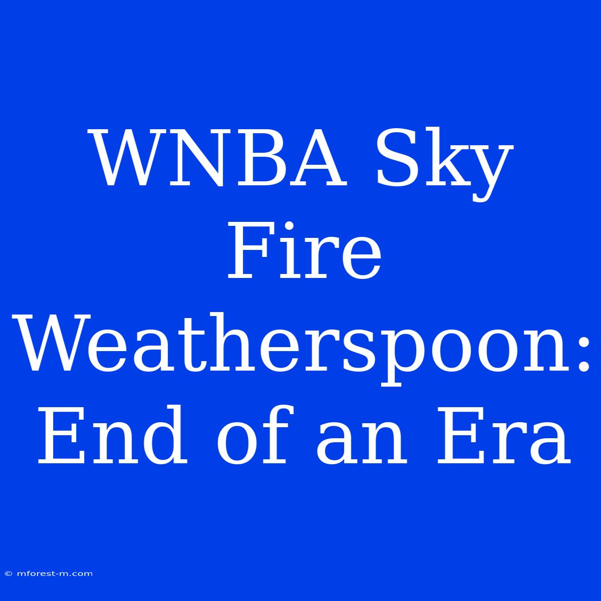 WNBA Sky Fire Weatherspoon: End Of An Era 