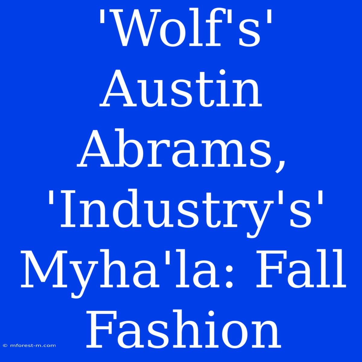 'Wolf's' Austin Abrams, 'Industry's' Myha'la: Fall Fashion