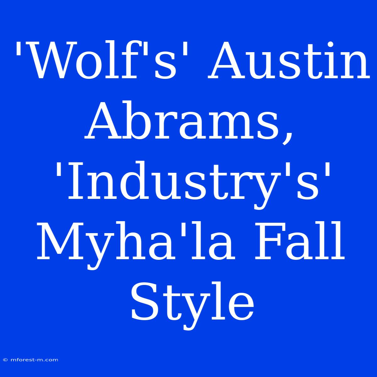 'Wolf's' Austin Abrams, 'Industry's' Myha'la Fall Style