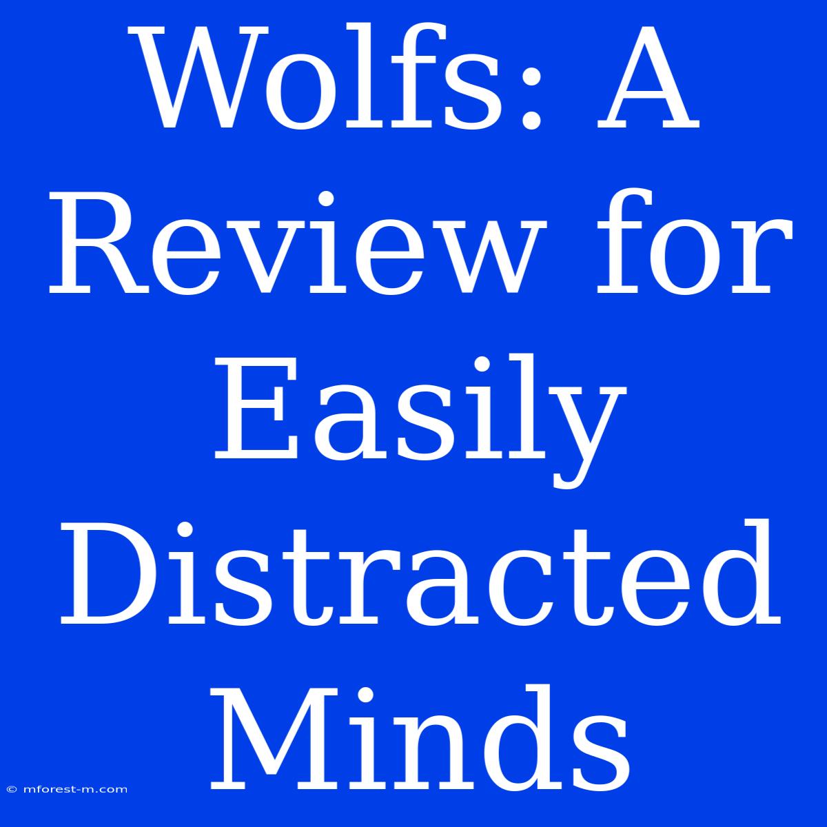 Wolfs: A Review For Easily Distracted Minds