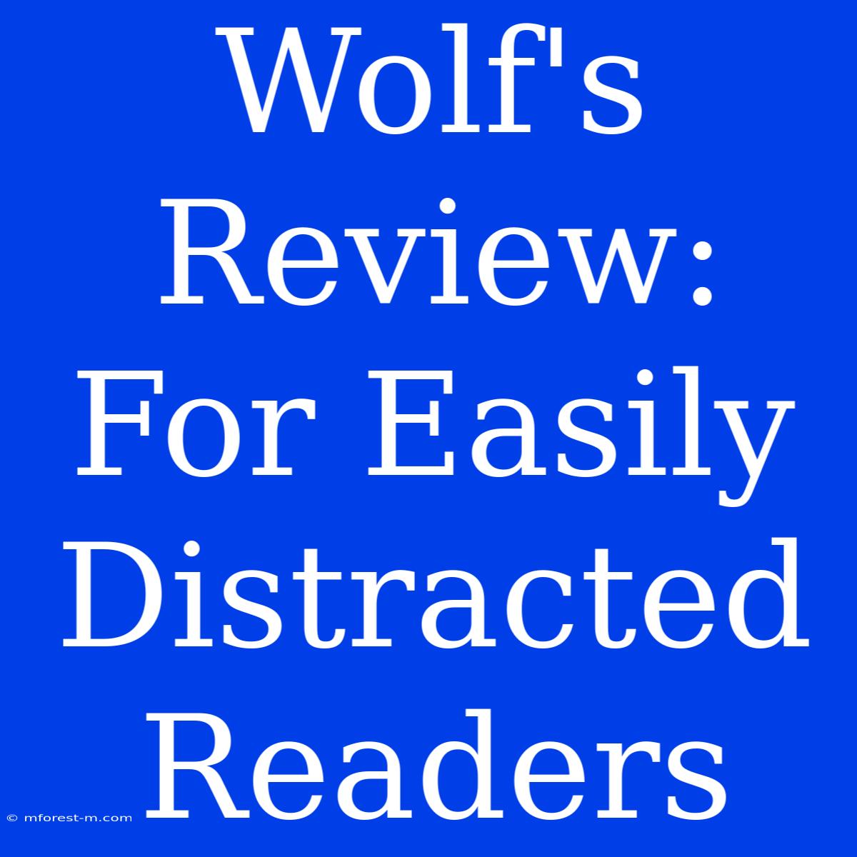 Wolf's Review: For Easily Distracted Readers