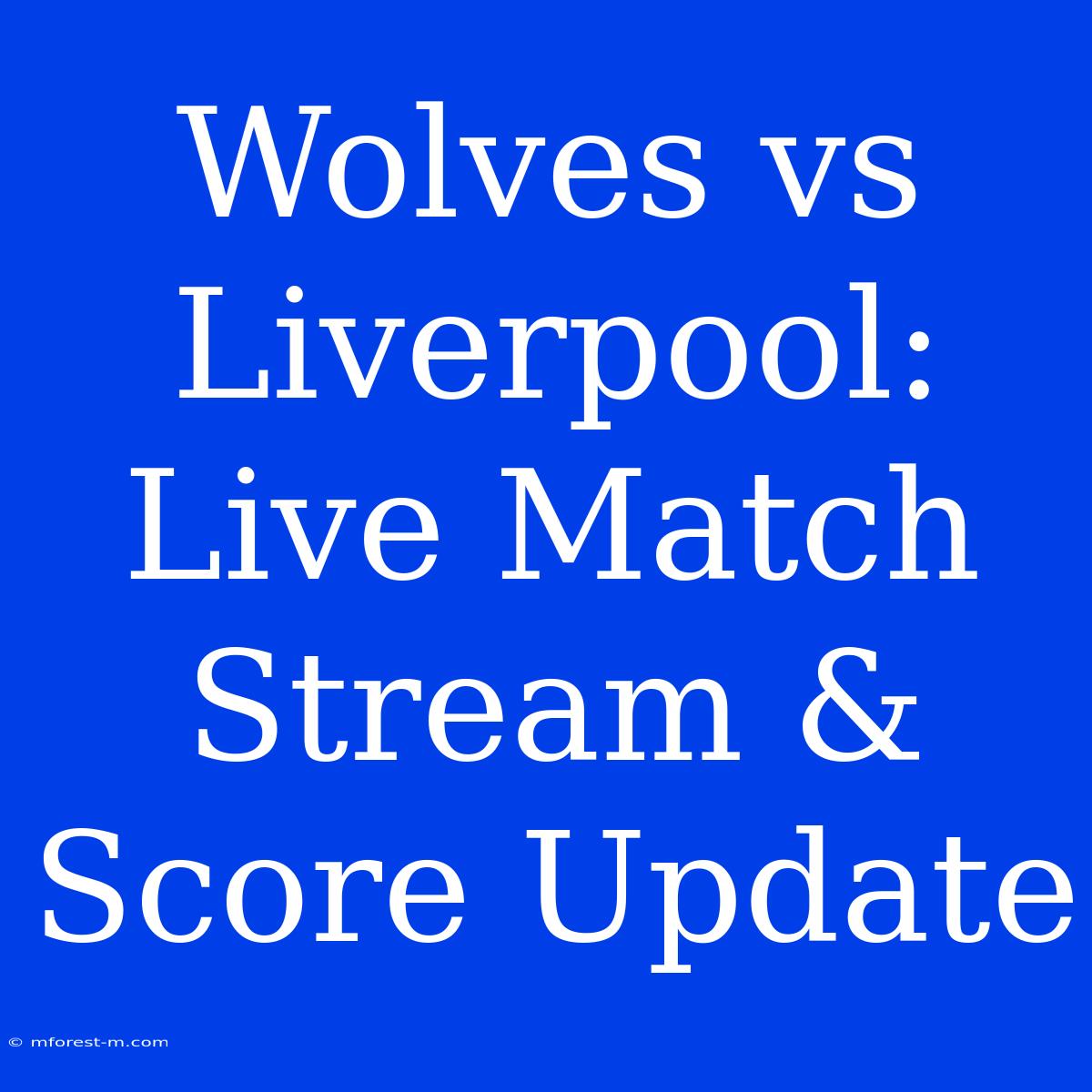 Wolves Vs Liverpool: Live Match Stream & Score Update